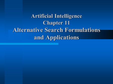 Artificial Intelligence Chapter 11 Alternative Search Formulations and Applications.