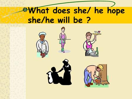 What does she/ he hope she/he will be ?. What does he hope he will be ? He hopes he will be an animal trainer.