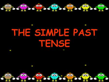 THE SIMPLE PAST TENSE.