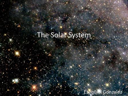 The Solar System Ezequiel Gonzalez. The Inner Planets The inner planets are the planets closest to the sun. The inner planets are Mercury, Venus, Earth,