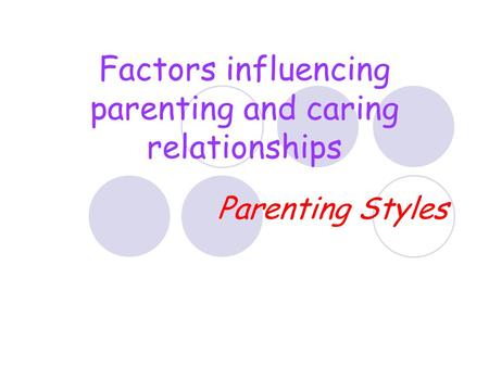 Factors influencing parenting and caring relationships