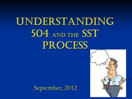 Understanding 504 and the SST Process September, 2012.