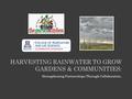 HARVESTING RAINWATER TO GROW GARDENS & COMMUNITIES: Strengthening Partnerships Through Collaboration.