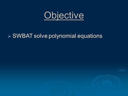 Objective  SWBAT solve polynomial equations. Section 9.4 “Solve Polynomial Equations in Factored Form” If ab = 0, then a = 0 or b = 0. The zero-product.