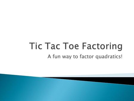 A fun way to factor quadratics!.  You start by identifying the a, b and c values in your quadratic expression or equation.  Remember the form is ax.