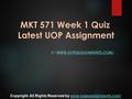 MKT 571 Week 1 Quiz Latest UOP Assignment BY WWW.UOPEASSIGNMENTS.COM/ WWW.UOPEASSIGNMENTS.COM/ Copyright. All Rights Reserved by www.uopeassignments.com/www.uopeassignments.com/