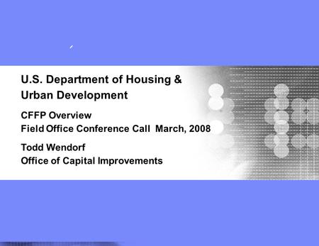 Field Office Training 1 U.S. Department of Housing & Urban Development CFFP Overview Field Office Conference Call March, 2008 Todd Wendorf Office of Capital.