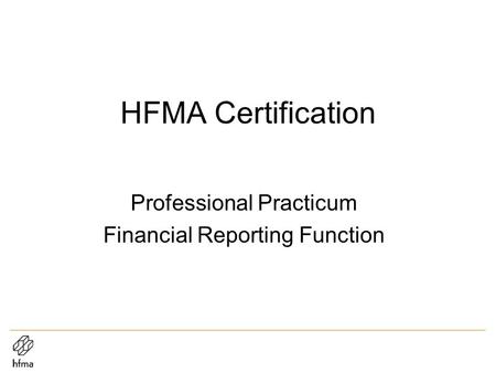 HFMA Certification Professional Practicum Financial Reporting Function.