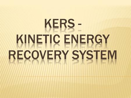  The acronym KERS stands for Kinetic Energy Recovery System.  The device recovers the kinetic energy that is present in the waste heat created by the.