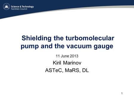 Shielding the turbomolecular pump and the vacuum gauge 11 June 2013 Kiril Marinov ASTeC, MaRS, DL 1.