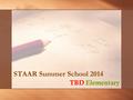 STAAR Summer School 2014 TBD Elementary. Summer School Letter We recommend that you present summer school information to parents within the GPC meetings.