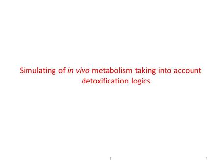 11 Simulating of in vivo metabolism taking into account detoxification logics.