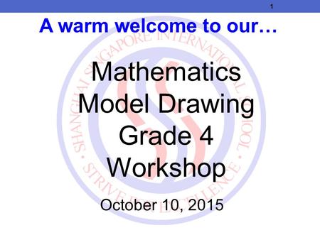 A warm welcome to our… Mathematics Model Drawing Grade 4 Workshop October 10, 2015 1.