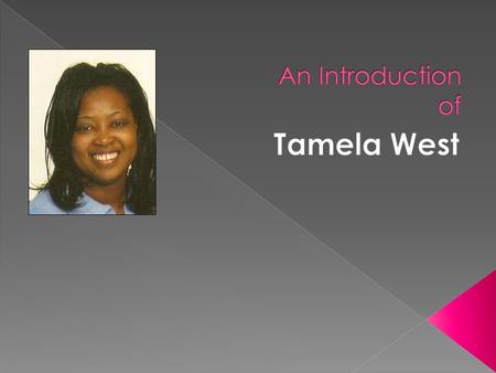  My name is Tamela West. I am have been married to my best friend for 14 years. We are the proud parents of three awesome children, Talaya, Jamias and.