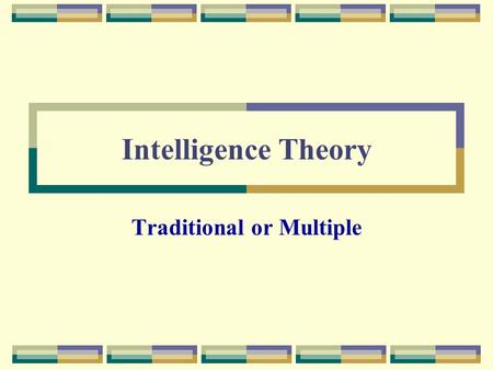 Intelligence Theory Traditional or Multiple. Traditional Views of Intelligence What makes a person intelligent? The most common responses will often note.