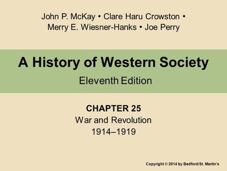 A History of Western Society Eleventh Edition CHAPTER 25 War and Revolution 1914–1919 Copyright © 2014 by Bedford/St. Martin’s John P. McKay Clare Haru.