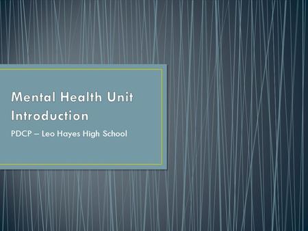 PDCP – Leo Hayes High School. What is mental health? Stopping the Stigma Mental health and mental illness Specific mental illnesses Experience Finding.