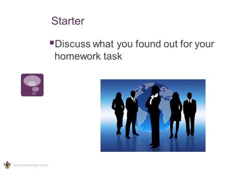 Starter  Discuss what you found out for your homework task Beauchamps High School.