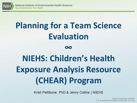 National Institutes of Health U.S. Department of Health and Human Services Planning for a Team Science Evaluation ∞ NIEHS: Children’s Health Exposure Analysis.