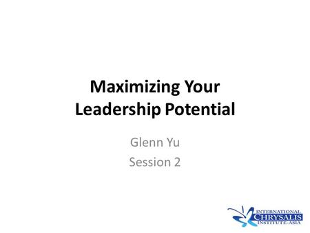 Maximizing Your Leadership Potential Glenn Yu Session 2.