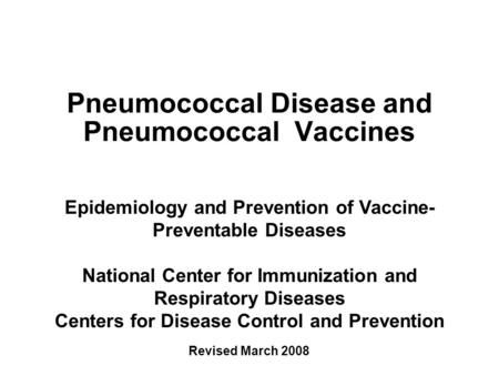 Pneumococcal Disease and Pneumococcal Vaccines Epidemiology and Prevention of Vaccine- Preventable Diseases National Center for Immunization and Respiratory.