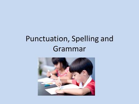 Punctuation, Spelling and Grammar. Aims of the evening: To give you an understanding of:- Government’s expectations. What your child will be learning.