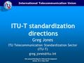 International Telecommunication Union 5th Annual Meeting for Telecom Development Beirut, 28-31 May 2003 ITU-T standardization directions Greg Jones ITU.