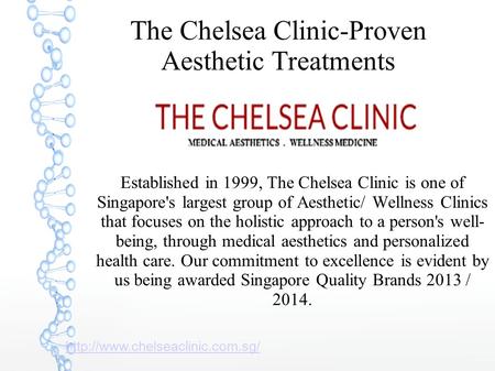 The Chelsea Clinic-Proven Aesthetic Treatments Established in 1999, The Chelsea Clinic is one of Singapore's largest group of Aesthetic/ Wellness Clinics.