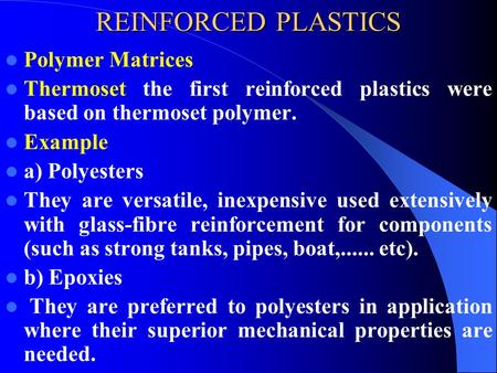 REINFORCED PLASTICS Polymer Matrices Thermoset the first reinforced plastics were based on thermoset polymer. Example a) Polyesters They are versatile,