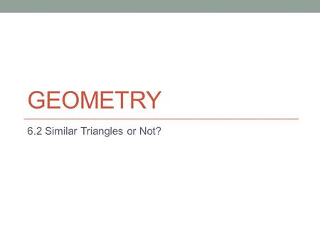 6.2 Similar Triangles or Not?