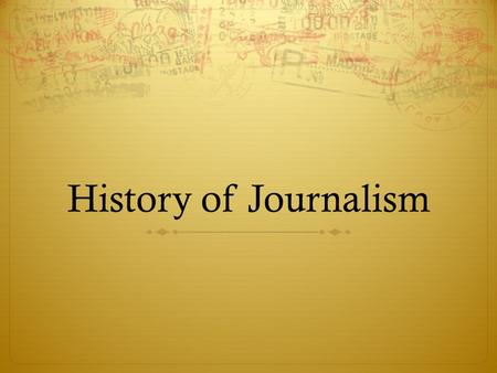 History of Journalism. Heroes and Legends Birth of Journalism  Ancient times – tablets  Caesar – handwritten  Johann Gutenberg (1440)