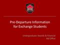 Undergraduate Awards & Financial Aid Office Pre-Departure Information for Exchange Students ______________________________________________________________________.