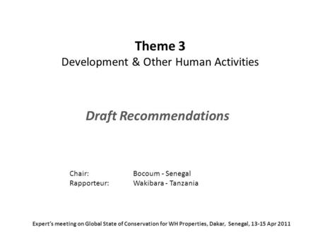 Theme 3 Development & Other Human Activities Draft Recommendations Chair: Bocoum - Senegal Rapporteur: Wakibara - Tanzania Expert’s meeting on Global State.