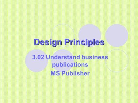 Design Principles 3.02 Understand business publications MS Publisher.