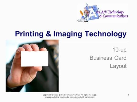 Printing & Imaging Technology 10-up Business Card Layout 1Copyright © Texas Education Agency, 2012. All rights reserved. Images and other multimedia content.