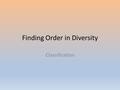 Finding Order in Diversity Classification. Why do we need to classify? Imagine a store…..how do you know where to find the milk or the cereal? Are they.