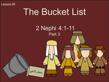 The Bucket List 2 Nephi 4:1-11 Part 3 Lesson 26 محام لابني.