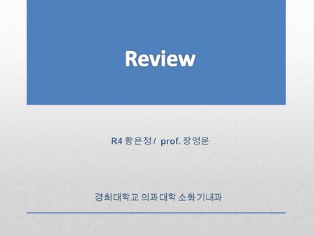 Review R4 황은정 / prof. 장영운 경희대학교 의과대학 소화기내과.