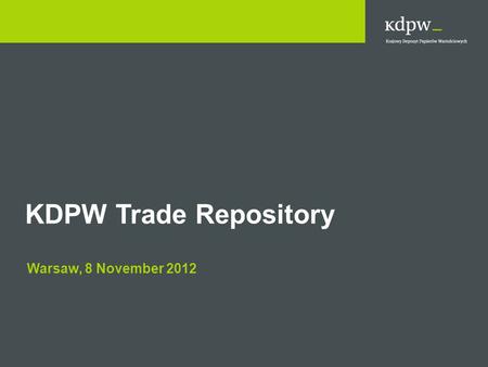 KDPW Trade Repository Warsaw, 8 November 2012. 2 Legal Framework  REGULATION (EU) No 648/2012 of the European Parliament and of the Council of 4 July.