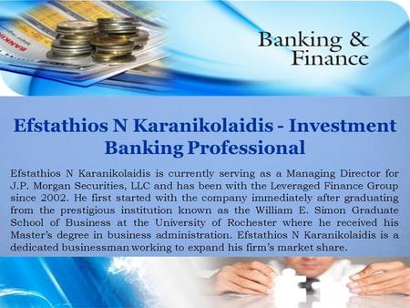 Efstathios N Karanikolaidis - Investment Banking Professional Efstathios N Karanikolaidis is currently serving as a Managing Director for J.P. Morgan Securities,