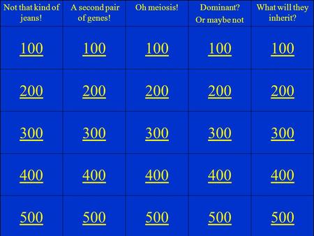 Not that kind of jeans! A second pair of genes! Oh meiosis!Dominant? Or maybe not What will they inherit? 100 200 300 400 500.