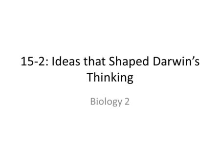 15-2: Ideas that Shaped Darwin’s Thinking Biology 2.