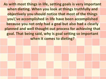 As with most things in life, setting goals is very important when dieting. When you look at things truthfully and objectively you should notice that most.