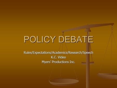 POLICY DEBATE Rules/Expectations/Academics/Research/Speech K.C. Video Myers’ Productions Inc.