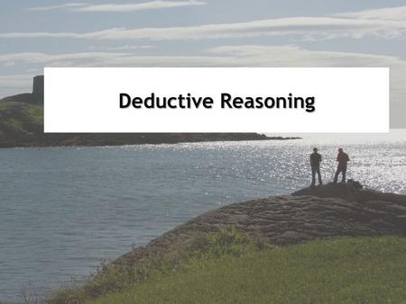 Deductive Reasoning. Inductive: premise offers support and evidenceInductive: premise offers support and evidence Deductive: premises offers proof that.