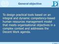 G. Capano 1 General objective To design practical tools based on an integral and dynamic competency-based human resources management model that meets organisational.