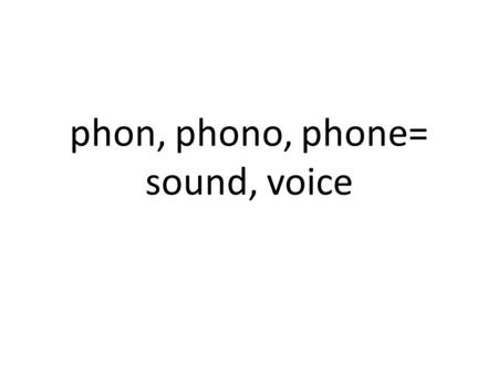 Phon, phono, phone= sound, voice. cacophony (n) Harsh sounds; bad noise.