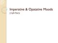 Imperative & Opatative Moods J. Lyle Story. Ancient Jerusalem Temple poih/sate a9gi/aze baptisqh/tw a0kousa/tw i1dete ei0se/lqete sw=son Parse and Translate.