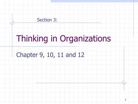 1 Thinking in Organizations Chapter 9, 10, 11 and 12 Section 3: