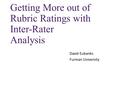 Getting More out of Rubric Ratings with Inter-Rater Analysis David Eubanks Furman University.